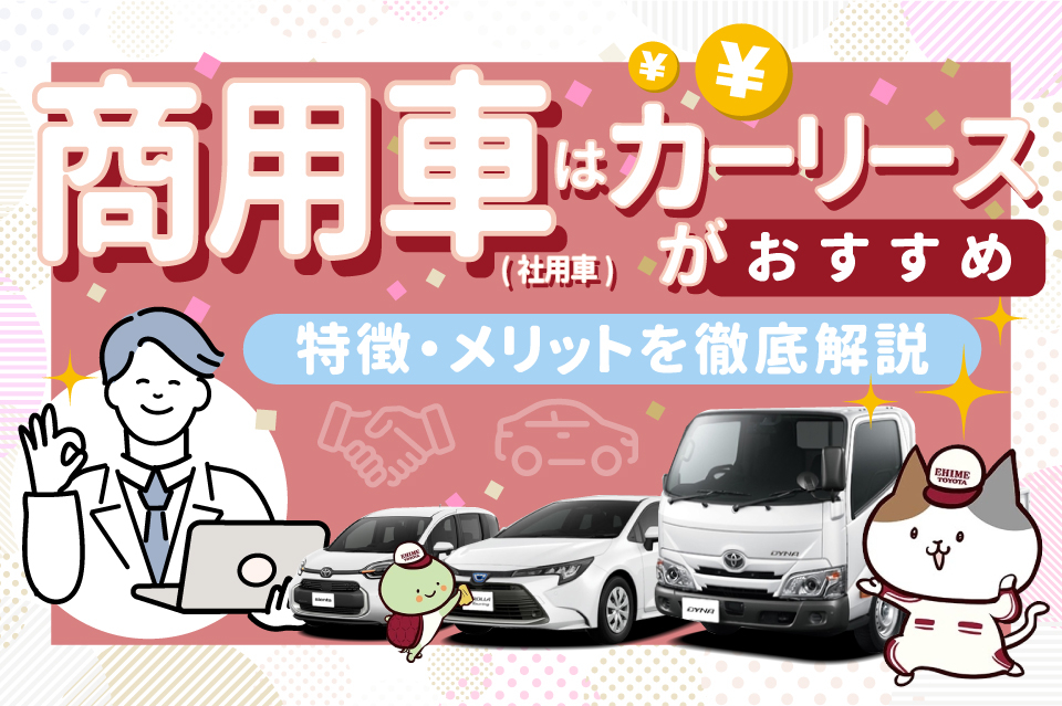 【商用車（社用車）はカーリースがおすすめ】特徴・メリットを徹底解説