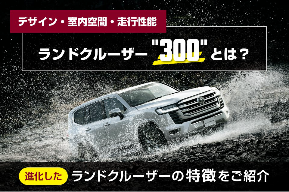 ランドクルーザー“300”の特徴は？デザインや室内空間、走行・安全性能の魅力を紹介！